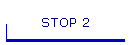 STOP 2
